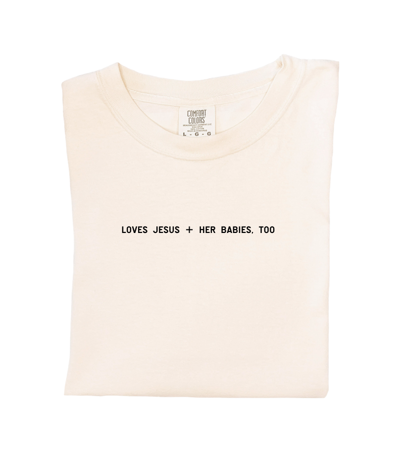 Loves Jesus + Her Babies, Too. Tee