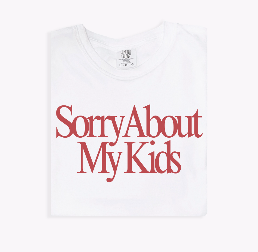 Sorry About My Kids Tee - Final Sale